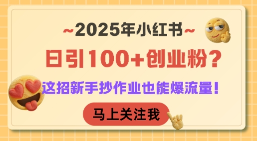 2025年小红书日引100+创业粉？这招新手抄作业也能爆流量！-卿云社