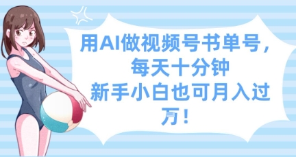 用AI做视频号书单号，每天十分钟，新手小白也可月入过W-卿云社