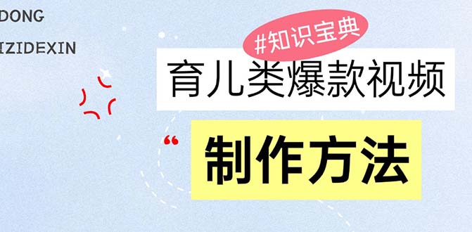 育儿类爆款视频，我们永恒的话题，教你制作赚零花！-卿云社
