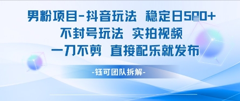 男粉项目抖音玩法稳定日收5张实拍视频一刀不剪直接配乐就发布不封号玩法-卿云社