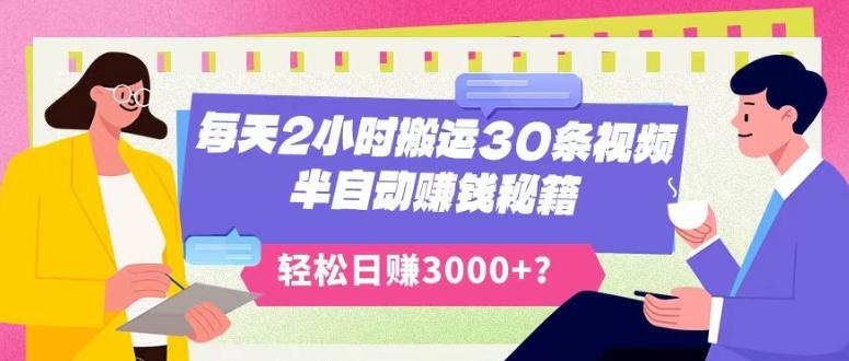 每天2小时搬运30条视频，半自动赚钱秘籍，轻松日赚3000+？-卿云社