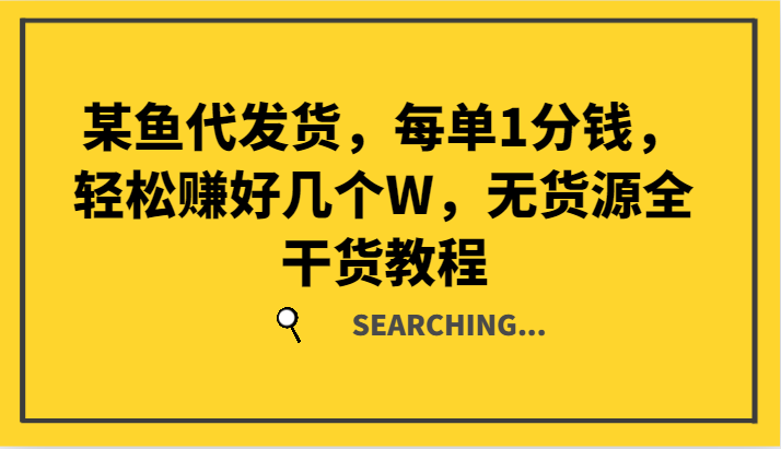 某鱼代发货，每单1分钱，轻松赚好几个W，无货源全干货教程-卿云社