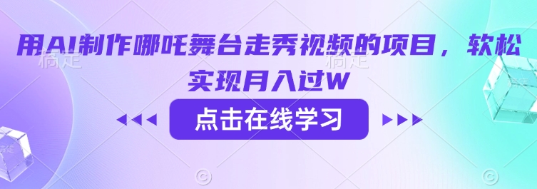 用AI制作哪吒舞台走秀视频的项目，软松实现月入过W-卿云社