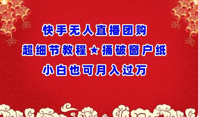 快手无人直播团购超细节教程★捅破窗户纸小白也可月人过万【揭秘】-卿云社