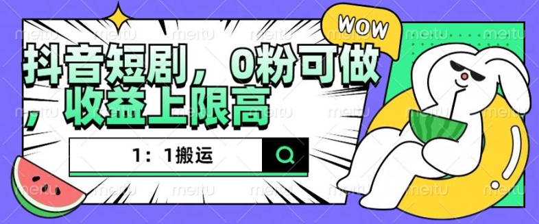 抖音短剧1：1搬运，无违规，0粉可做，收益上限高-卿云社