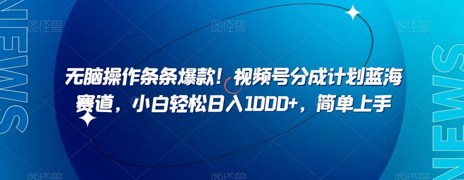 无脑操作条条爆款！视频号分成计划蓝海赛道，小白轻松日入1000+，简单上手-卿云社
