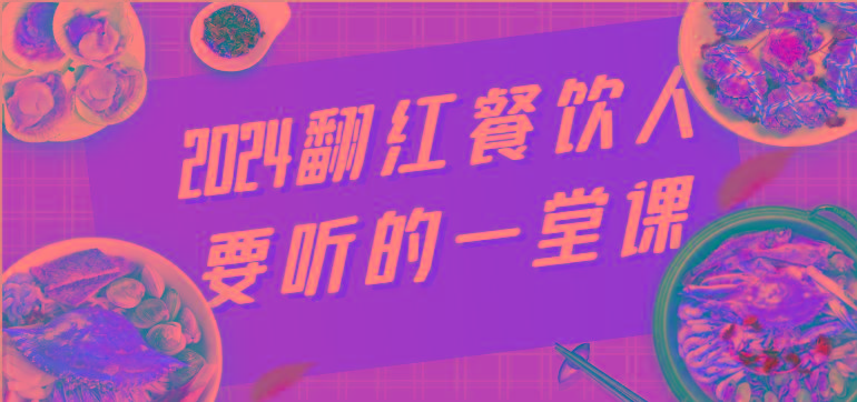 2024翻红餐饮人要听的一堂课，包含三大板块：餐饮管理、流量干货、特别篇-卿云社