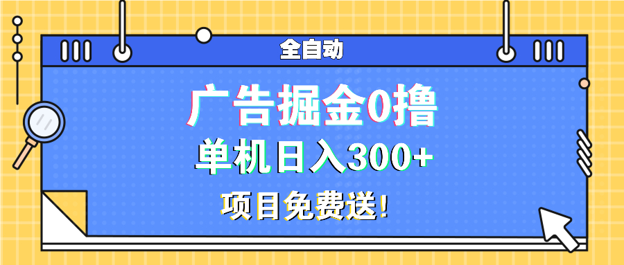广告掘金0撸项目免费送，单机日入300+-卿云社