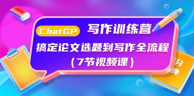ChatGPT写作训练营：搞定论文选题到写作全流程(7节视频课)-卿云社
