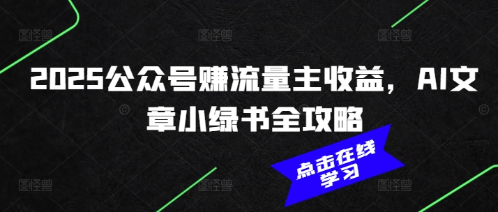 2025公众号赚流量主收益，AI文章小绿书全攻略-卿云社