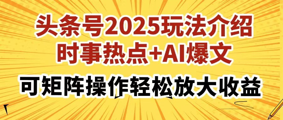 头条号2025玩法介绍，时事热点+AI爆文，可矩阵操作轻松放大收益-卿云社
