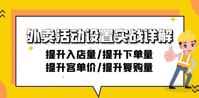 外卖活动设置实战详解：提升入店量/提升下单量/提升客单价/提升复购量-21节-卿云社