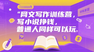 网文写作训练营，写小说挣钱，普通人同样可以玩-卿云社