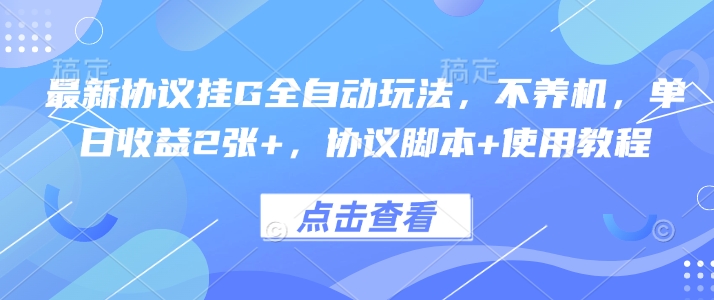 最新协议挂G全自动玩法，不用养机，单日收益2张+，协议脚本+使用教程【揭秘】-卿云社