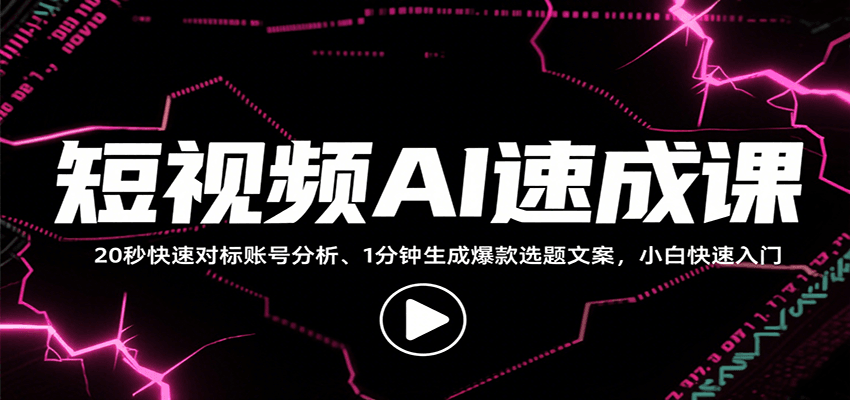 短视频AI速成课，找对标/定选题/拆结构/写文案等，小白快速上手解锁多样创作技能-卿云社