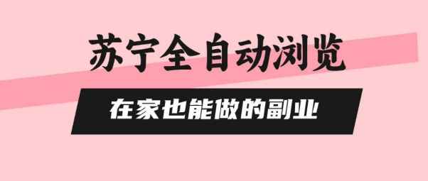 苏宁全自动浏览，在家也能做的副业，无需人工，0风控，单机日入5张+，直接矩阵开干【揭秘】-卿云社