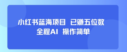 小红书蓝海项目，全程AI，操作简单，已挣五位数-卿云社