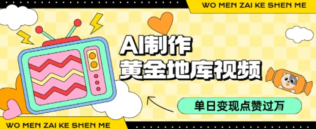 用AI制作黄金地库视频，单日变现1k+，条条点赞过W-卿云社