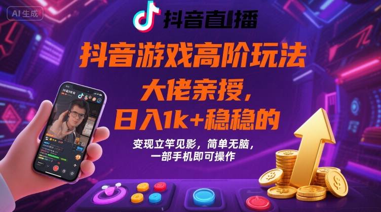 抖音游戏大佬高阶玩法，日入 1k + 稳稳的，变现立竿见影，简单无脑，一部手机即可操作【揭秘】-卿云社