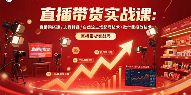 直播带货实战课：直播间搭建/选品排品/自然流三场起号技术/微付费投放技术-卿云社