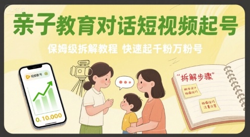 亲子教育对话短视频起号，保姆级拆解教程，快速起千粉万粉号-卿云社