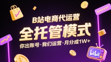 B站电商代运营，全托管模式，你出账号，我们来运营，每月分成1W+【揭秘】-卿云社