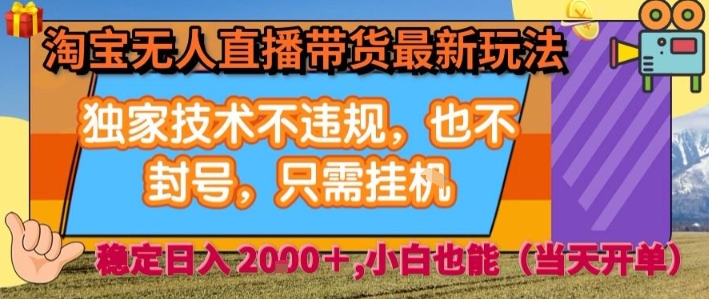 淘宝无人直播带货最新玩法，独家技术不违规，也不封号，全自动运行，只需挂着，  稳定日入2k【揭秘】-卿云社