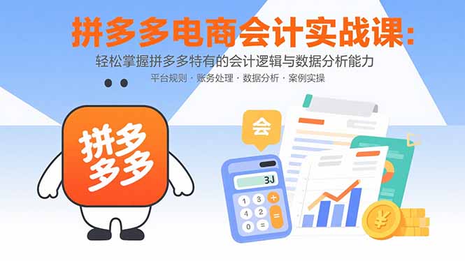 拼多多电商会计实战课：轻松掌握拼多多特有的会计逻辑与数据分析能力-卿云社