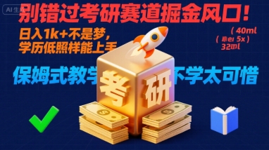 别错过考研赛道掘金风口！日入 1k + 不是梦，学历低照样能上手，保姆式教学包会，不学太可惜【揭秘】-卿云社