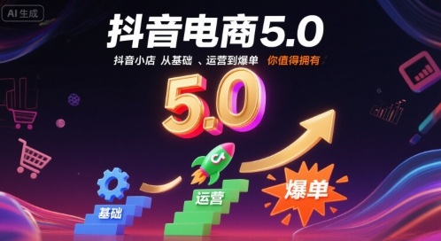 抖音电商5.0，抖音小店从基础、运营到爆单，你值得拥有-卿云社