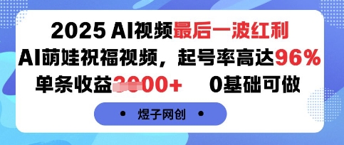 2025AI视频最后一波红利，AI萌娃祝福视频，起号率高达96%，单条收益1k+，0基础可做-卿云社