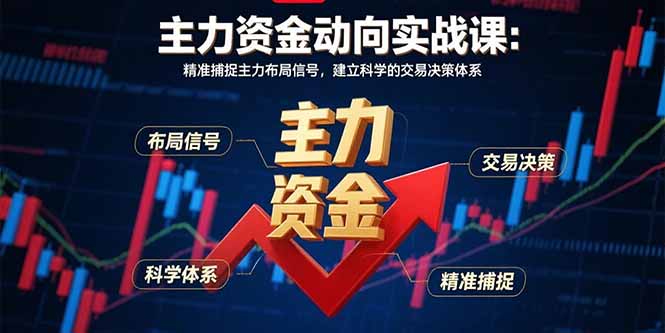主力资金动向实战课-8月：精准捕捉主力布局信号，建立科学的交易决策体系-卿云社