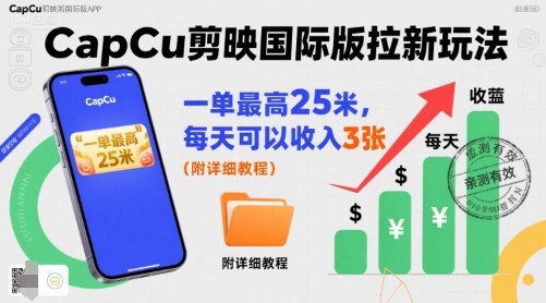 一单最高25米，亲测CapCu剪映国际版拉新玩法，每天可以收入3张(附详细教程)-卿云社