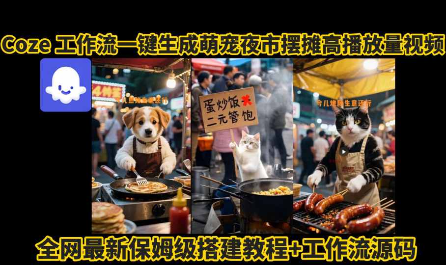 coze工作流一键生成萌宠夜市摆摊AI高赞高播放量视频保姆级拆解教程-卿云社