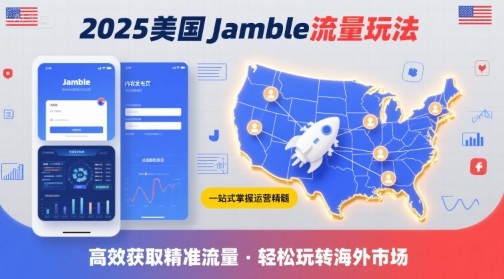 2025年美国Jamble流量玩法，助您一站式掌握Jamble运营精髓，高效获取美国流量-卿云社