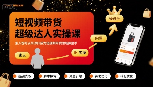 短视频带货超级达人实操课，素人也可以从0到1成为短视频带货领域操盘手-卿云社