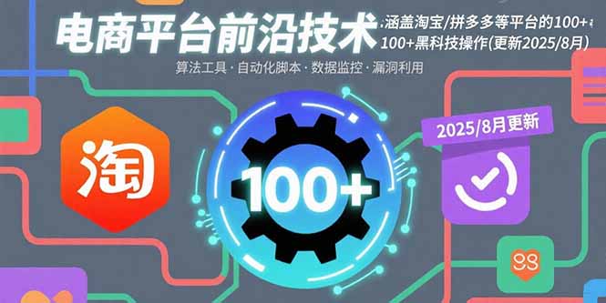 电商平台前沿技术：涵盖淘宝/拼多多等平台的100+黑科技操作(更新2025-8月-卿云社