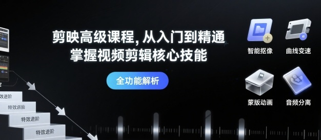剪映高级课程，从入门到精通，掌握视频剪辑核心技能-卿云社