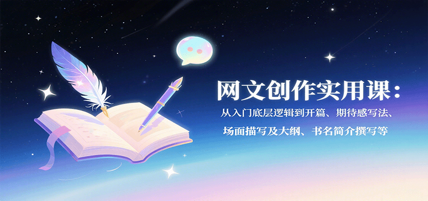 网文创作实用课：从入门底层逻辑到开篇、期待感写法、场面描写及大纲、书名简介撰写等-卿云社