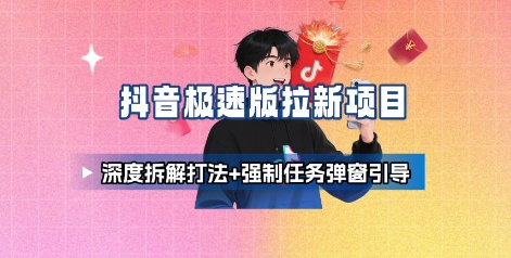 抖音极速版拉新项目_深度拆解打法+强制任务弹窗引导-卿云社