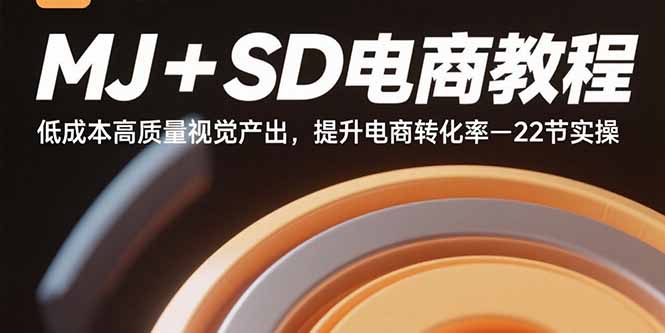 MJ+SD电商教程：低成本高质量视觉产出，提升电商转化率-22节实操-卿云社