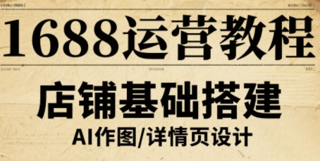 1688运营教程，助力商家提升流量与转化-卿云社