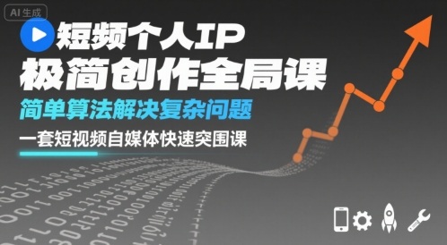 短视频个人IP极简创作全局课，简单算法解决复杂问题，一套短视频自媒体快速突围课-卿云社