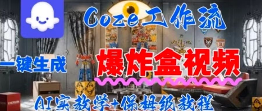 Coez扣子工作一键生成爆炸盒短视频，全流程保姆级教程-卿云社
