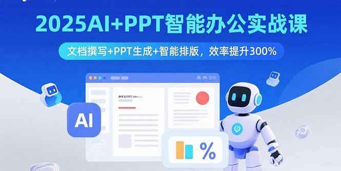 2025AI+PPT智能办公实战课：文档撰写+PPT生成+智能排版，效率提升300%-卿云社
