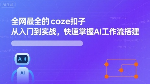 全网最全的coze扣子从入门到实战，快速掌握AI工作流搭建-卿云社