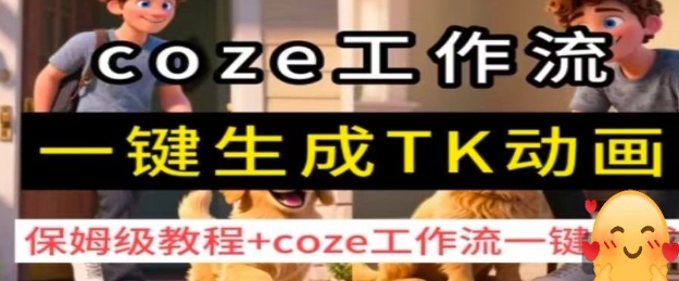 coze工作流一键生成TK动画，保姆级教程+coze工作流一键生成-卿云社