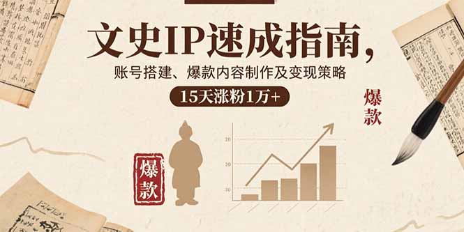 文史IP速成指南，账号搭建、爆款内容制作及变现策略，15天涨粉1万+-卿云社