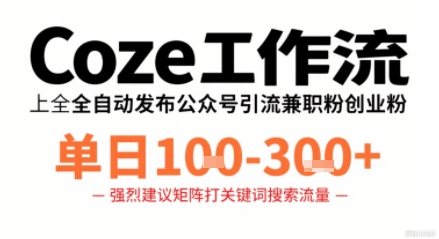 Coze工作流一键发布高质量公众号引流兼职粉代发粉，单日1-3张-卿云社