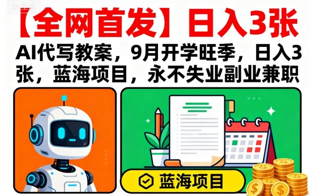 【全网首发】AI代写教案，9月开学旺季，日入3张，蓝海项目，永不失业副业兼职-卿云社